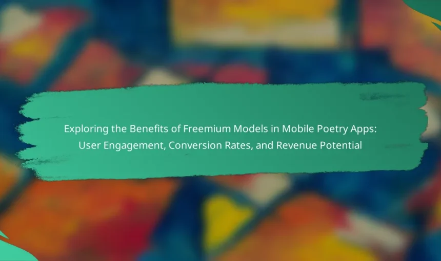 Exploring the Benefits of Freemium Models in Mobile Poetry Apps: User Engagement, Conversion Rates, and Revenue Potential