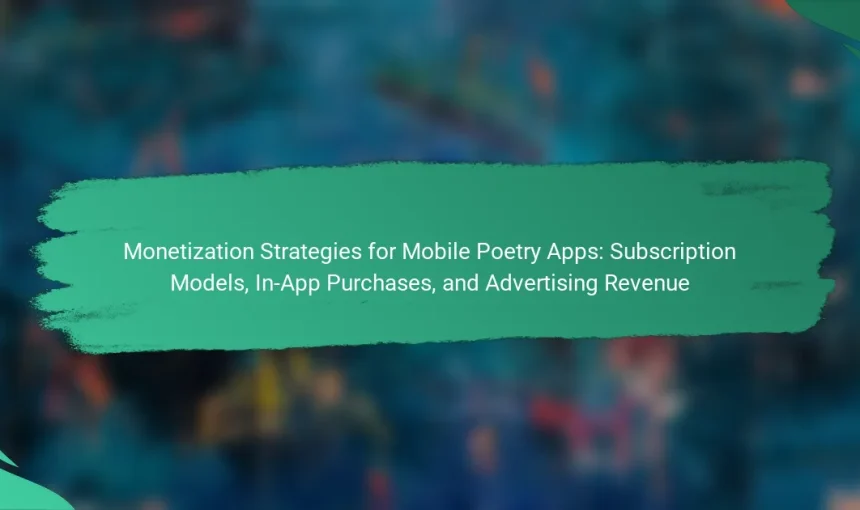 Monetization Strategies for Mobile Poetry Apps: Subscription Models, In-App Purchases, and Advertising Revenue
