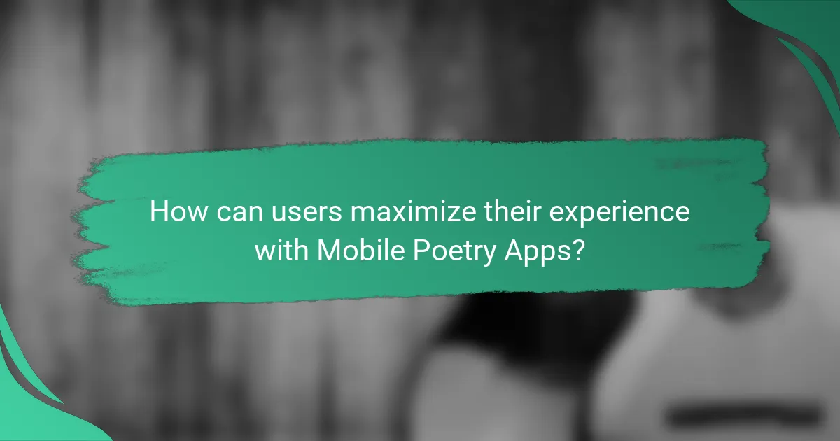 How can users maximize their experience with Mobile Poetry Apps?