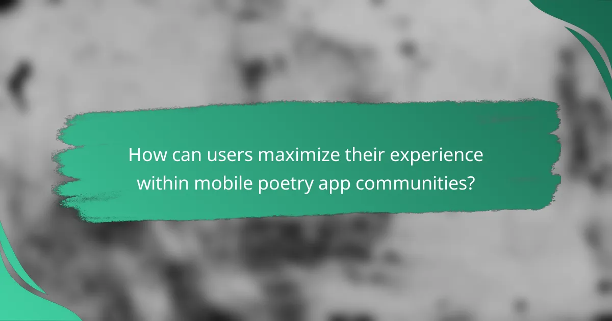 How can users maximize their experience within mobile poetry app communities?