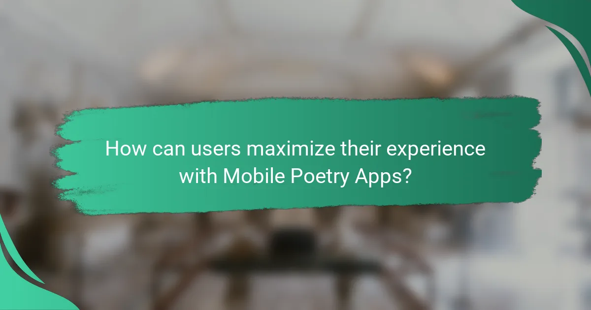 How can users maximize their experience with Mobile Poetry Apps?