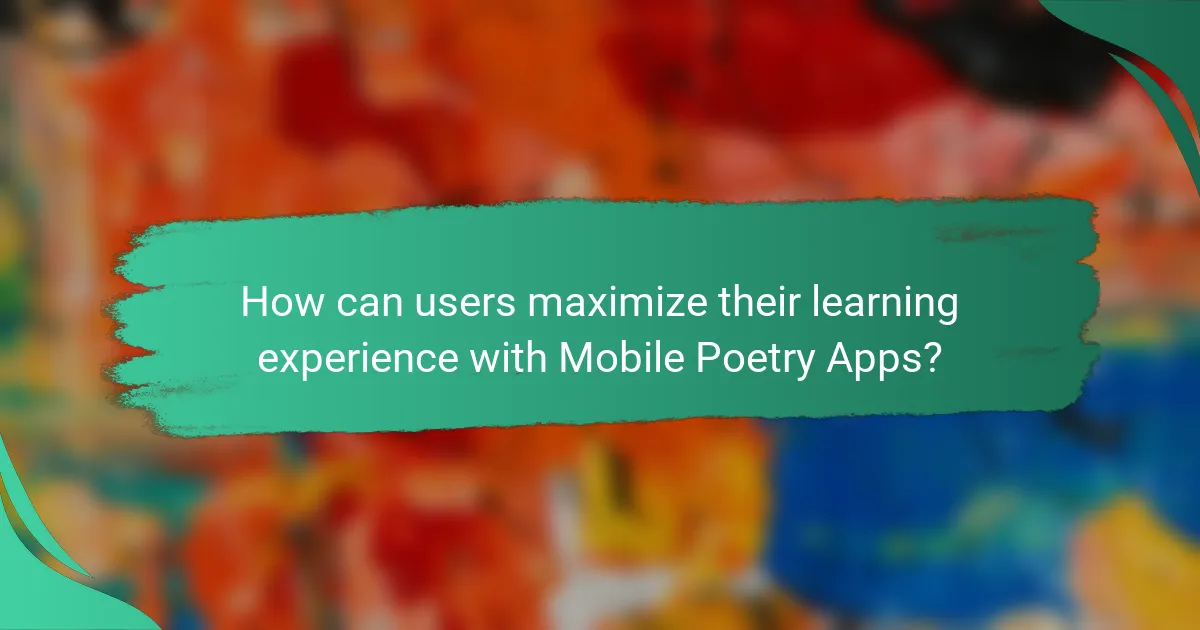 How can users maximize their learning experience with Mobile Poetry Apps?
