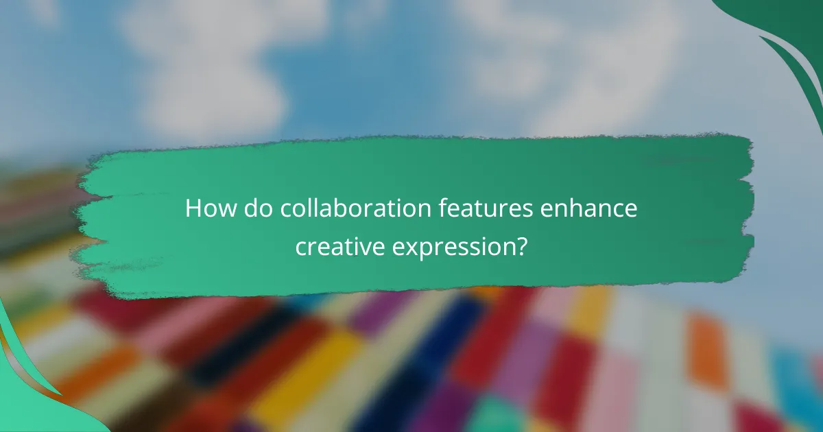 How do collaboration features enhance creative expression?