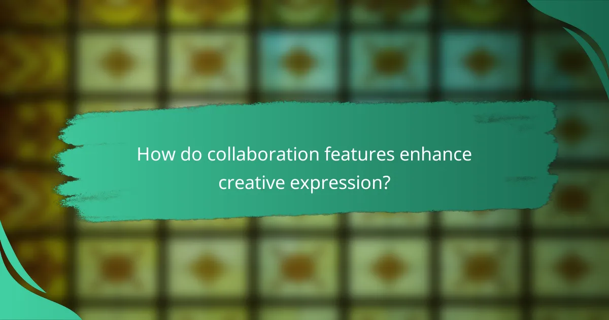 How do collaboration features enhance creative expression?